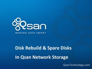 Disk Rebuild & Spare Disks
In Qsan Network Storage
                      QsanTechnology.com
 