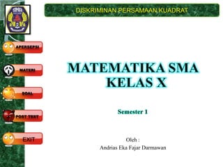 DISKRIMINAN PERSAMAAN KUADRAT




APERSEPSI




 MATERI




  SOAL




POST TEST




  EXIT                      Oleh :
                  Andrias Eka Fajar Darmawan
 