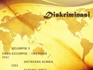 Kelompok 3
Nama Kelompok : Chamidah
(04)
Dayanara Almira
(05)
 
