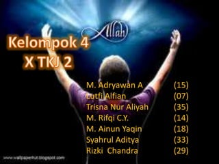 M. Adryawan A (15)
Lutfi Alfian (07)
Trisna Nur Aliyah (35)
M. Rifqi C.Y. (14)
M. Ainun Yaqin (18)
Syahrul Aditya (33)
Rizki Chandra (29)
 