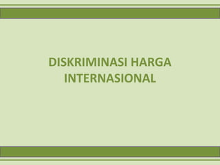 DISKRIMINASI HARGA
INTERNASIONAL
 