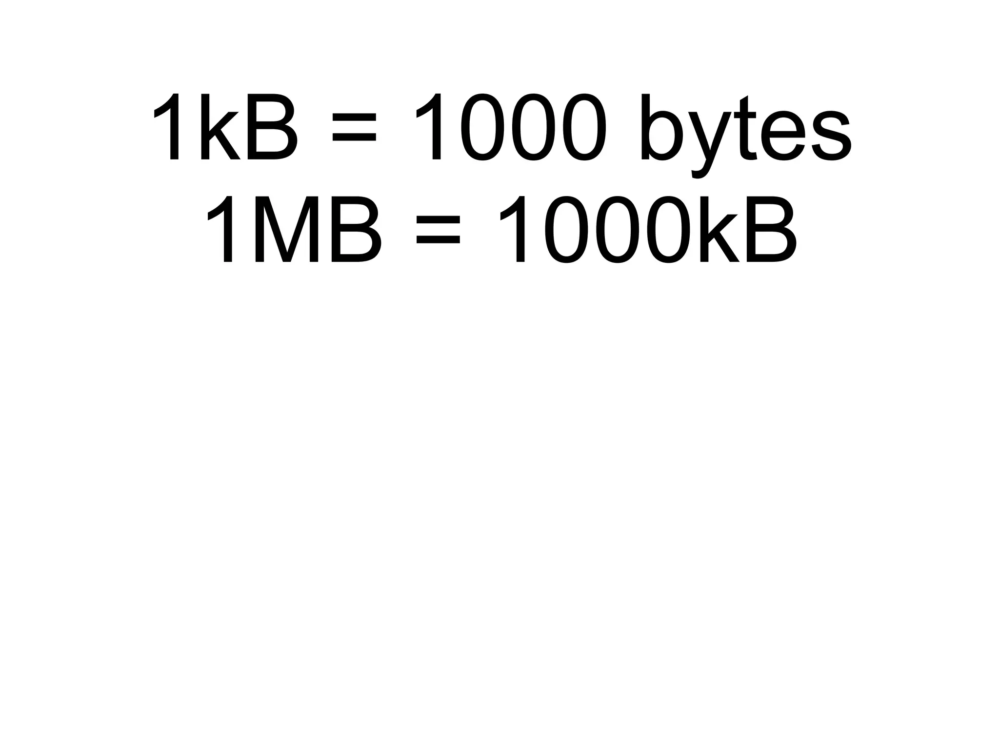 1kB = 1000 bytes 1MB = 1000kB