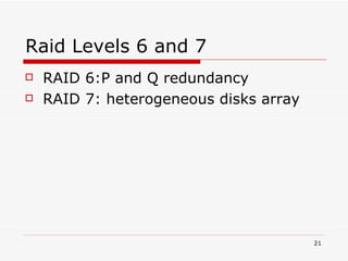 Raid Levels 6 and 7 RAID 6:P and Q redundancy RAID 7: heterogeneous disks array 