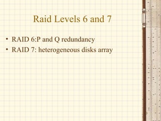 Raid Levels 6 and 7
• RAID 6:P and Q redundancy
• RAID 7: heterogeneous disks array




                                      20
 