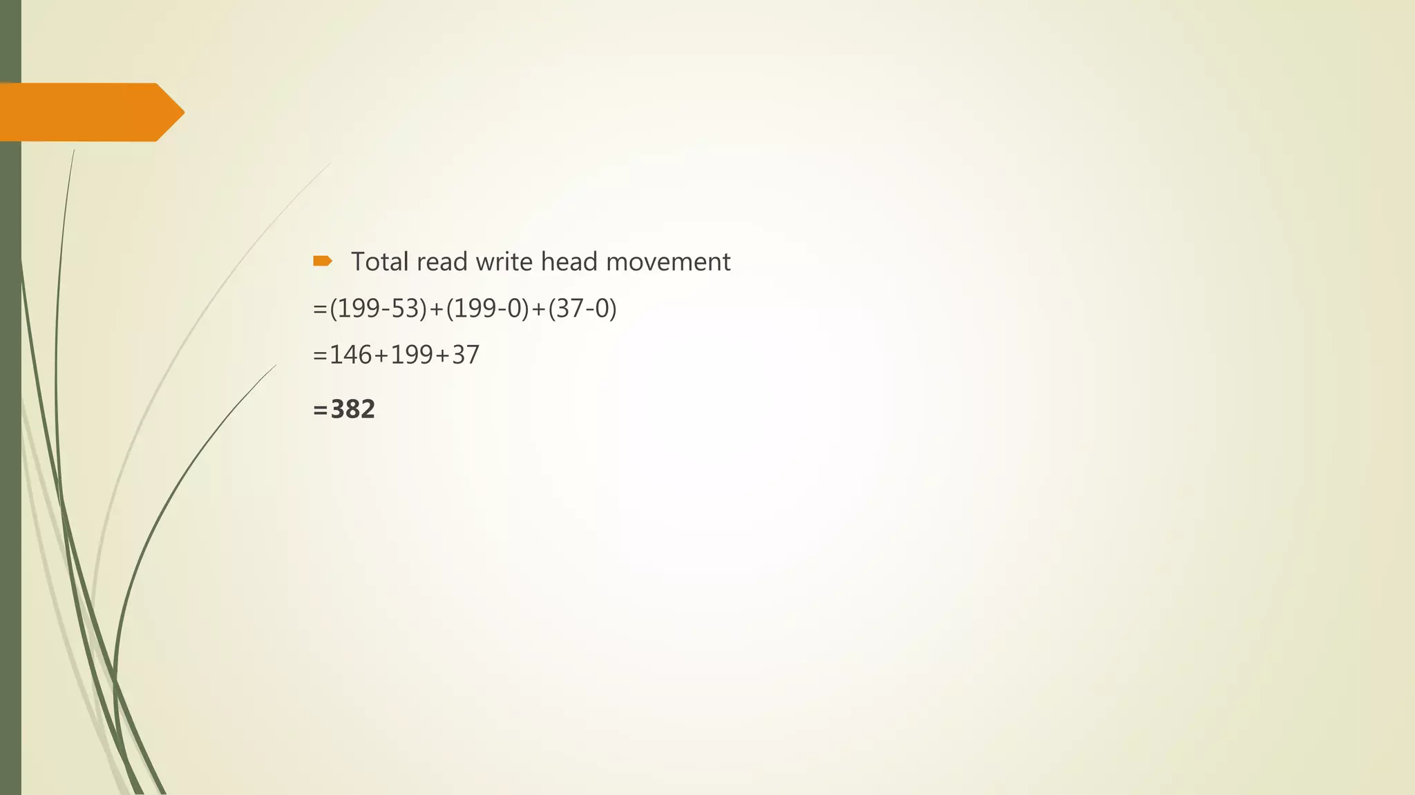  Total read write head movement
=(199-53)+(199-0)+(37-0)
=146+199+37
=382
 