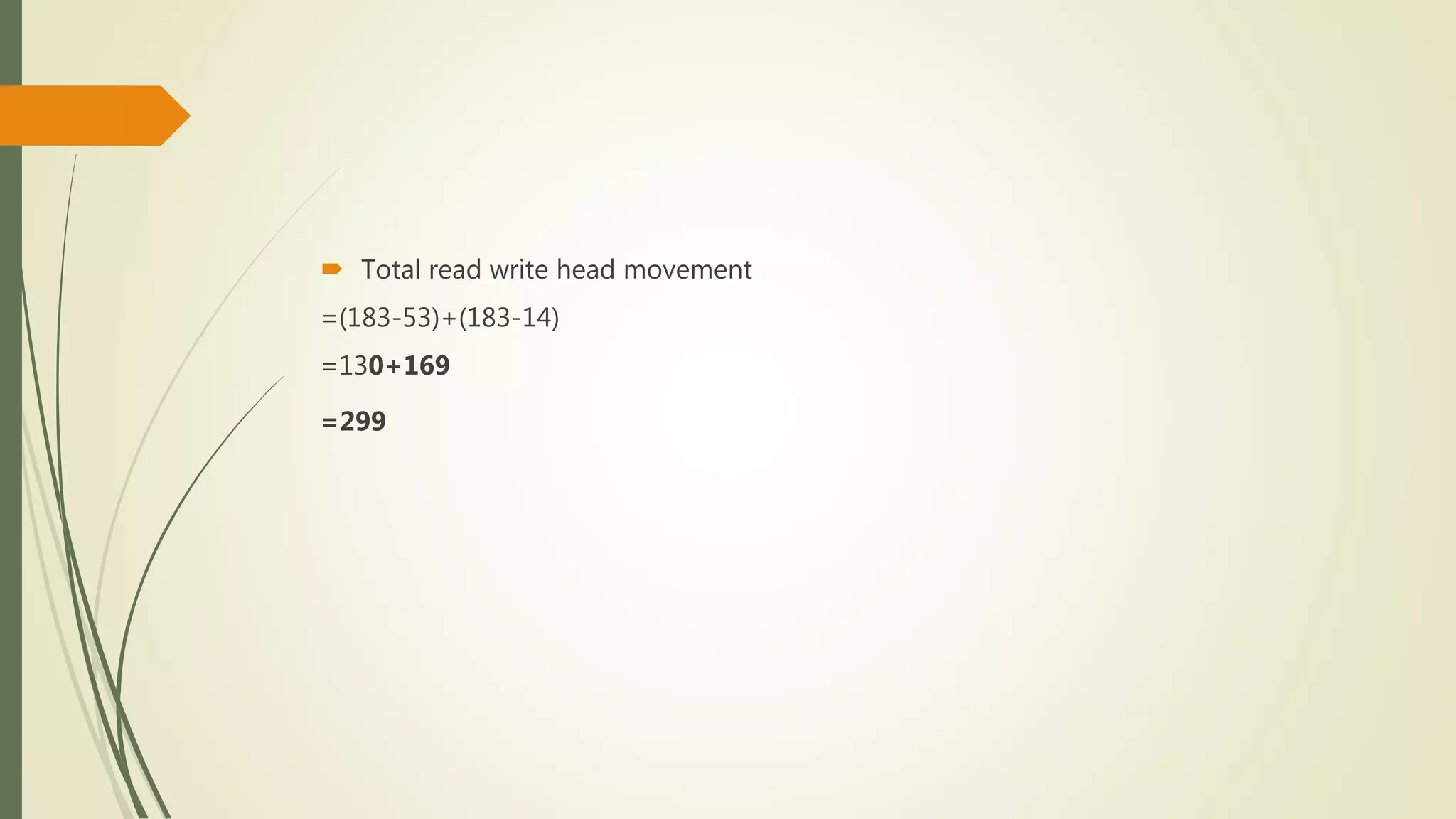  Total read write head movement
=(183-53)+(183-14)
=130+169
=299
 