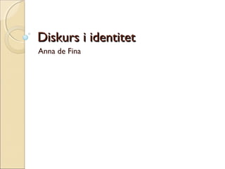 Diskurs i identitetDiskurs i identitet
Anna de Fina
 