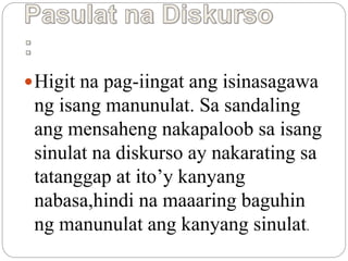 Higit na pag-iingat ang isinasagawa 
ng isang manunulat. Sa sandaling 
ang mensaheng nakapaloob sa isang 
sinulat na diskurso ay nakarating sa 
tatanggap at ito’y kanyang 
nabasa,hindi na maaaring baguhin 
ng manunulat ang kanyang sinulat. 
 