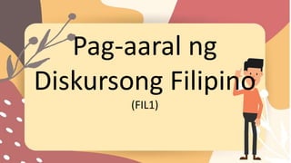 Pag-aaral ng
Diskursong Filipino
(FIL1)
 