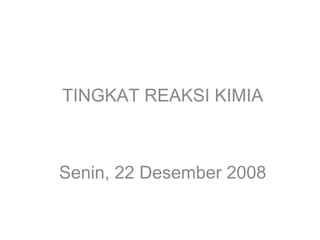Percobaan 6
TINGKAT REAKSI KIMIA
Senin, 22 Desember 2008
 