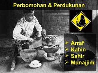 Perbomohan & Perdukunan
 Arraf
 Kahin
 Sahir
 Munajjim
 