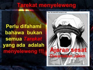 Tarekat menyeleweng
Perlu difahami
bahawa bukan
semua Tarekat
yang ada adalah
menyeleweng !!!
 