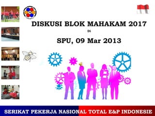 DISKUSI BLOK MAHAKAM 2017
Di

SPU, 09 Mar 2013

SERIKAT PEKERJA NASIONAL TOTAL E&P INDONESIE

 