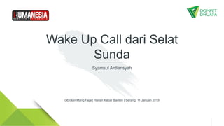 Wake Up Call dari Selat
Sunda
Syamsul Ardiansyah
Obrolan Mang Fajar| Harian Kabar Banten | Serang, 11 Januari 2019
 