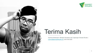 9
Terima Kasih
Syamsul Ardiansyah | Manajer Pemulihan dan Lingkungan Dompet Dhuafa |
syamsul@dompetdhuafa.org | 081315912363
 