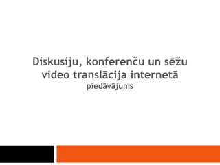 Diskusiju, konferenču un sēžu video translācija internetā piedāvājums 