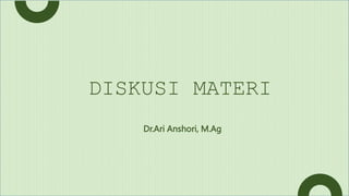 DISKUSI MATERI
Dr.Ari Anshori, M.Ag
 