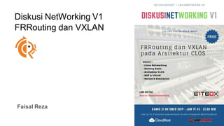 Diskusi NetWorking V1
FRRouting dan VXLAN
Faisal Reza
 