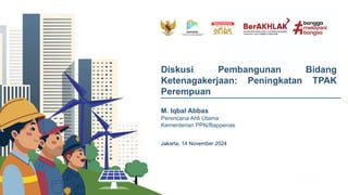 M. Iqbal Abbas
Perencana Ahli Utama
Kementerian PPN/Bappenas
Diskusi Pembangunan Bidang
Ketenagakerjaan: Peningkatan TPAK
Perempuan
Jakarta, 14 November 2024
 