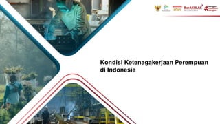 Kondisi Ketenagakerjaan Perempuan
di Indonesia
 