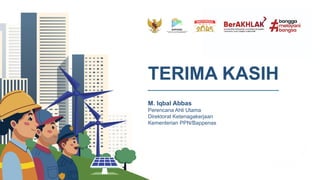 TERIMA KASIH
M. Iqbal Abbas
Perencana Ahli Utama
Direktorat Ketenagakerjaan
Kementerian PPN/Bappenas
 