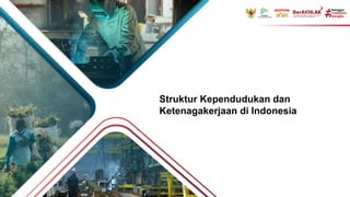 Struktur Kependudukan dan
Ketenagakerjaan di Indonesia
 