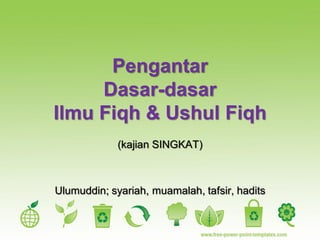 PengantarDasar-dasarIlmuFiqh& UshulFiqh 
(kajianSINGKAT) 
Ulumuddin; syariah, muamalah, tafsir, hadits  
