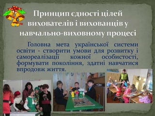 Головна мета української системи
освіти - створити умови для розвитку і
самореалізації кожної особистості,
формувати покоління, здатні навчатися
впродовж життя.
 