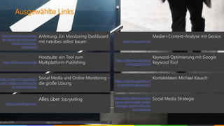 Ausgewählte Links
http://www.vibrio.eu/blog/
wir-bauen-uns-ein-social-
media-monitoring-
dashboard/
Anleitung: Ein Monitor...