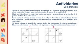 Actividades
Comprensión:
Colorea de marrón la guitarra clásica de la cuadrícula 1 y de verde la guitarra eléctrica de la
misma cuadrícula. Después tacha los instrumentos de viento de la cuadrícula 2.
Dibuja un triángulo en el cuadro de encima del piano y una pandereta a la derecha de la
guitarra eléctrica de la 2 cuadrícula.
Ahora, escribe la primera letra del nombre de tu calle en el cuadro de la izquierda del tambor
de la cuadrícula 1 y el número de tu casa en el cuadro situado encima de la trompeta de la
cuadrícula 1.
Por último colorea de amarillo las maracas de las dos cuadrículas, de rojo los dos pianos y
dibuja una nota musical a la derecha y a la izquierda de la guitarra eléctrica de la cuadrícula 1.
 