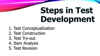 1. Test Conceptualization
2. Test Construction
3. Test Try-out
4. Item Analysis
5. Test Revision
 