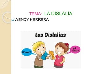 TEMA: LA DISLALIA
WENDY HERRERA
 