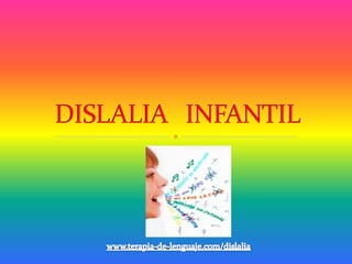 DISLALIA   INFANTIL www.terapia-de-lenguaje.com/dislalia 