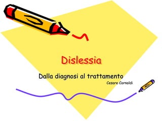 Dislessia  Dalla diagnosi al trattamento Cesare Cornoldi 