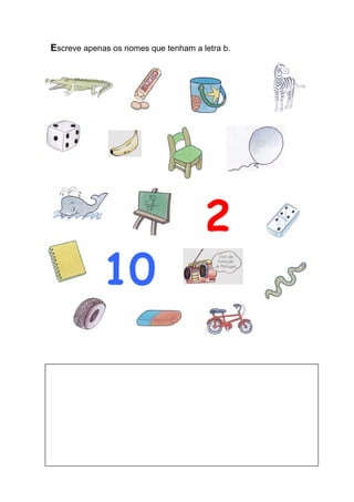 Escreve apenas os nomes que tenham a letra b. 
2 
10 
 