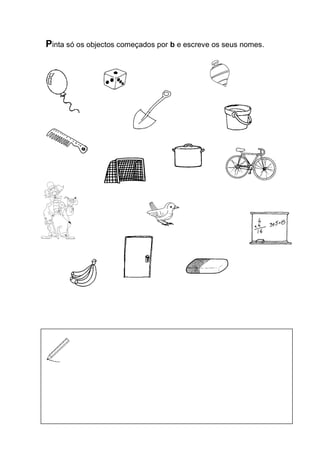 Pinta só os objectos começados por b e escreve os seus nomes. 
 