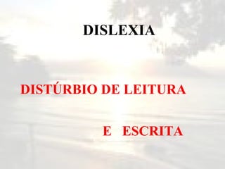 DISTÚRBIO DE LEITURA  E  ESCRITA DISLEXIA 