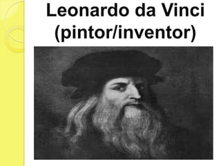 Leonardo da Vinci
 (pintor/inventor)
 