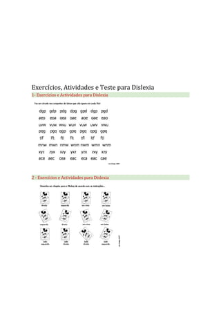 Exercícios, Atividades e Teste para Dislexia
1- Exercícios e Actividades para Dislexia
2 - Exercícios e Actividades para Dislexia
 