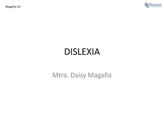 Magaña J.D

DISLEXIA
Mtra. Daisy Magaña

 