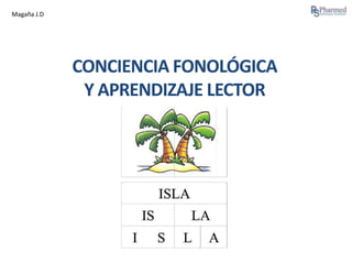 Magaña J.D

CONCIENCIA FONOLÓGICA
Y APRENDIZAJE LECTOR

 