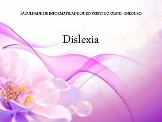 FACULDADE DE INFORMATICADE OURO PRETO DO OESTE-UNEOURO 
Dislexia 
 