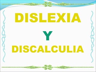 DISLEXIA
Y
DISCALCULIA
 