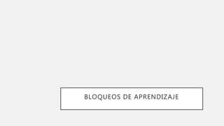BLOQUEOS DE APRENDIZAJE
 