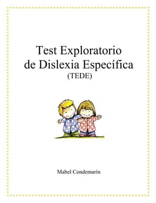 Test Exploratorio
de Dislexia Específica
(TEDE)
Mabel Condemarín
 