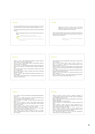 Conclusões                                                                                                Conclusões


    Em relação às dificuldades inerentes à dislexia, as da leitura (20 ocorrências) e da escrita (19
    ocorrências) destacam-se das restantes, aparecendo as dificuldades fonológicas em 3.º lugar                                  Relativamente às acções que os docentes levariam a cabo no caso de
                                                                                                                                 suspeitarem do facto de um aluno ser disléxico, ressaltam os exercícios (10
    Existe também algum desconhecimento quanto aos problemas de memória e de fala existentes                                     ocorrências) e as adaptações aos alunos (14 ocorrências)
    na dislexia


             Quanto ao encaminhamento das crianças em caso de suspeita de dislexia, destacam-se 2             Apesar da existência de algumas lacunas e distorções nas concepções dos professores sobre a
             aspectos:                                                                                        dislexia, existem vários pontos de convergência com os discursos científicos e, sobretudo, uma
                          Escassa referência a apoio intra-escola (3 ocorrências)                             sensibilidade em relação à problemática
                          Saliência do psicólogo como profissional mais referido (13 ocorrências)


                                                                                                                                               Necessidade de uma amostra maior e mais representativa dos
                          Possível influência das respostas dos docentes, quer pela investigadora, quer
                                                                                                                                               docentes portugueses
                         pelos questionários.




Referências                                                                                               Referências


•   Almeida, L. & Freire, T. (1997). Metodologia de Investigação em Psicologia e Educação.                •   Dyslexia International – Tools and Technologies (2002). Choque linguístico: A dislexia nas várias
    Coimbra: APPORT – Associação dos Psicólogos Portugueses.                                                  culturas. Bruxelas: DITT.
•   Alves, R. A., & Castro, S. L. (2002). Linguagem e dislexia. In Choque linguístico: A dislexia nas     •   Eden, G. F, Jones, K. M., Cappell, K., Gareau, L., Wood, F. B., Zeffiro, T. A., Dietz, N. A. E.,
    várias culturas (pp. 27-32). Bruxelas: DITT.                                                              Agnew, J. A., & Flowers, D. L. (2004). Neural Changes following Remediation in Adult
•   Alves, R. A., & Castro, S. L. (2004, Maio). Dyslexia assessment in adolescents and adults. Paper          Development Dyslexia. Neuron, 44, 411-422.
    presented at the IX Conference of the European Association for Research on Adolescence,               •   Edwards, J. D., Walley, A. C., Ball, K. K. (2003). Phonological, visual and temporal processing
    Porto.                                                                                                    in adults with and without reading disability. Reading and Writing: An Interdisciplinary Journal,
•   Bakker, D. (2002). O Cérebro e a Dislexia. In Choque linguístico: A dislexia nas várias culturas          16, 737-758.
    (pp. 19-26). Bruxelas: DITT.                                                                          •   Frith, U. (2001). What framework should we use for understanding developmental disorders?
•   Bruck, M. (1992). Persistence of Dyslexic’s Phonological Awareness Deficits. Developmental                Developmental Neuropsychology, 20(2), 555-563.
    Psychology, 28(5), 874-886.                                                                           •   Griffiths, S., & Frith, U. (2002). Evidence for an articulatory awareness deficit in adult
•   Castro, S. L., & Gomes, I. (2000). Dificuldades de aprendizagem da língua materna. Lisboa:                dyslexics. Dyslexia, 8, 14-21.
    Universidade Aberta.                                                                                  •   Hatcher, T., Snowling, M., & Griffiths, I. (2002). Cognitive assessment of dyslexic students in
•   Cogan, P. (2002). O que os Professores podem fazer. In Choque linguístico: A dislexia nas várias          higher education. British Journal of Educational Psychology, 72, 119-133.
    culturas (pp. 66-79). Bruxelas: DITT.




Referências                                                                                               Referências


•   Klein, R., McMullen, P. (1999). Converging Methods for Understanding Reading and Dyslexia.            •   Shaywitz, B. A., Shaywitz, S. E., Pugh, K. R., Mencl, W. E., Fulbright, R. K., Skudlarski, P., et
    USA: MIT Press.                                                                                           al. (2002). Disruption of posterior brain systems for reading in children with developmental
•   Lehtola, R., & Lehto, J. (2000). Assessing dyslexia in a Finnish high-school students: a pilot            dyslexia. Biological Psychiatry, 52(2), 101-110.
    study. European Journal of Special Needs Education, 15, 255-263.                                      •   Siegel, L. S. (1989). IQ is irrelevant to the definition of learning-disabilities. Journal of Learning
•   Lyon, G. R., Shaywitz, S. E., & Shaywitz, B. A. (2003). A definition of dyslexia. Annals of               Disabilities, 22(8), 469-486.
    Dyslexia, 53, 1-14.                                                                                   •   Snowling, M. (2000). Dyslexia. USA: Blackwell Publishers.
•   McCrory, E., Frith, U., Brunswick, N., & Price, C. (2000). Abnormal functional activaction            •   Snowling, M., Stackhouse, J., et al. (2004). Dislexia, Fala e Linguagem. Porto Alegre: Artmed
    during a simple word repetition task: A PET study of adult dyslexics. Journal of Cognitive                Editora.
    Neuroscience, 12(5), 753-762.                                                                         •   Temple, E., Poldrack, R. A., Salidis, J., Deutsch, G. K., Tallal, P., Merzenich, M. M., et al.
•   Paulesu, E., Demonet, J. F., Fazio, F., McCrory, E., Chanoine, V., Brunswick, N., et al. (2001).          (2001). Disrupted neural responses to phonological and orthographic processing in dyslexic
    Dyslexia: Cultural diversity and biological unity. Science, 291(5511), 2165-2167.                         children: an fMRI study. Neuroreport, 12(2), 299-307.
•   Paulesu, E., McCrory, E., Fazio, F., Menoncello, L., Brunswick, N., Cappa, S. F., et al. (2000). A    •   Temple, E., Deutsch, G. k., Poldrack, R. A., Miller, S. L., Tallal, P., Merzenich, M. M., &
    cultural effect on brain function. Nature Neuroscience, 3(1), 91-96.                                      Gabrieli, J. D. (2003). Neural deficits in children with dyslexia ameliorated by behavioral
•   Ramus, F., Rosen, S., Dakin, S. C., Day, B. L., Castellote, J. M., White, S., et al. (2003).              remediation: Evidence from functional MRI. PNAS, 100(5), 2860-2865.
    Theories of developmental dyslexia: insights from a multiple case study of dyslexic adults.           •   Vala, J. (1986). Análise de conteúdo. In A. S. Silva & J. M. Pinto (orgs.). Metodologia das
    Brain, 126, 841-865.                                                                                      ciências sociais (pp. 101-128). Porto: Edições Afrontamento.




                                                                                                                                                                                                                       6
 