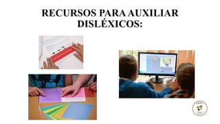 RECURSOS PARAAUXILIAR
DISLÉXICOS:
 