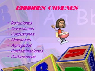ERRORES COMUNES

•   Rotaciones
•   Inversiones
•   Confusiones
•   Omisiones
•   Agregados
•   Contaminaciones
•   Distorsiones
 