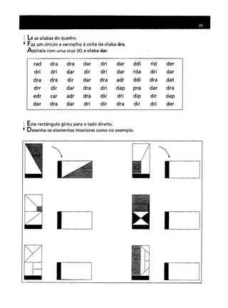 1 Lê as sílabas do quadro.
t Faz um círculo a vermelho à volta da sílaba dra.
Assinala com uma cruz (X) a sílaba dar.
rad dradradardridarddiridderdridardirdridarrdadridardradirdardraadrddidradatdirdardradridappradardracaradrdradirdridipdirdapdradardridirdradirdrider
~.Este rectângulo girou para o lado direito .
• Desenha os elementos interiores como no exemplo.
'
I
 
