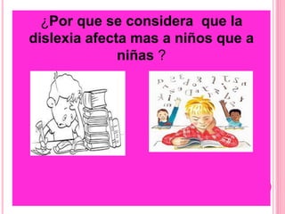 ¿Por que se considera que la 
dislexia afecta mas a niños que a 
niñas ? 
 